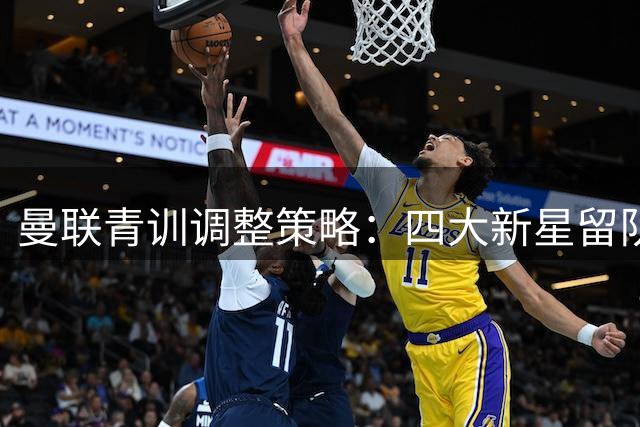 曼联青训调整策略：四大新星留队，多位年轻球员或将外租